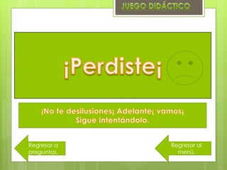 Regresar al
menú.
Regresar a
preguntas.
 