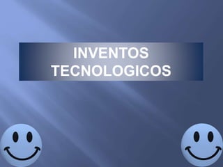 INVENTOS
TECNOLOGICOS
 