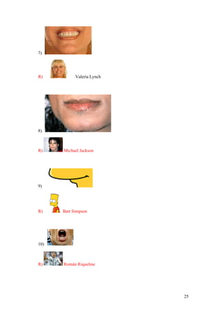 25
7)
R) Valeria Lynch
8)
R) Michael Jackson
9)
R) Bart Simpson
10)
R) Román Riquelme
 