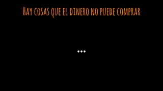 Haycosasqueeldineronopuedecomprar