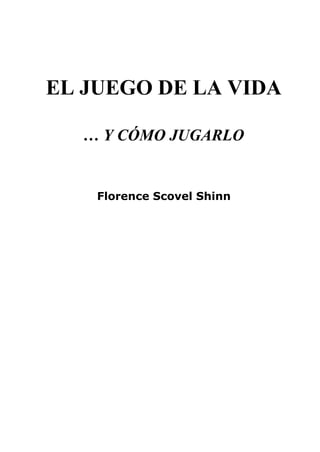 EL JUEGO DE LA VIDA
… Y CÓMO JUGARLO
Florence Scovel Shinn
 