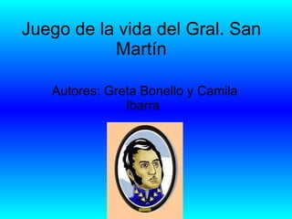 Juego de la vida del Gral. San Martín Autores: Greta Bonello y Camila Ibarra  