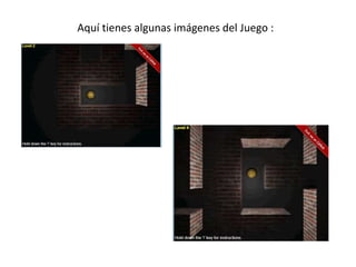 Aquí tienes algunas imágenes del Juego :
 
