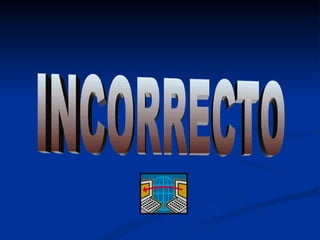 INCORRECTO 