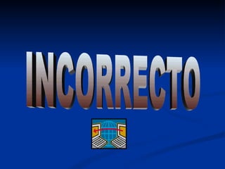 INCORRECTO 