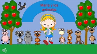 María y los
animales
 