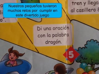 Nuestros pequeños tuvieron
muchos retos por cumplir en
   este divertido juego
 