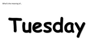 What’s the meaning of…

Tuesday

 