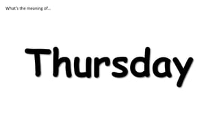 What’s the meaning of…

Thursday

 