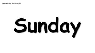 What’s the meaning of…

Sunday

 