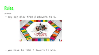 Rules:
- You can play from 2 players to 6.
- you have to take 6 tokens to win.
 