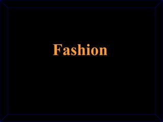 Fashion 
 