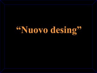 “Nuovo desing” 
 