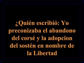 ¿Quién escribió: Yo 
preconizaba el abandono 
del corsé y la adopcion 
del sostén en nombre de 
la Libertad 
 