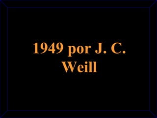 1949 por J. C. 
Weill 
 