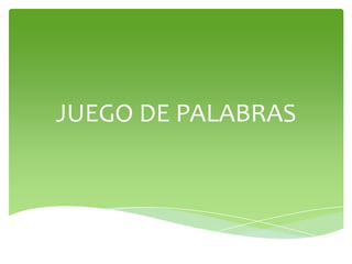 JUEGO DE PALABRAS
 