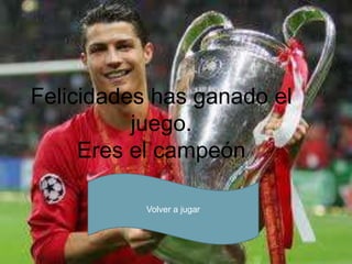 Felicidades has ganado el
          juego.
     Eres el campeón

           Volver a jugar
 
