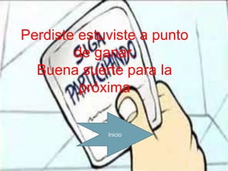 Perdiste estuviste a punto
        de ganar.
  Buena suerte para la
         próxima


             Inicio
 