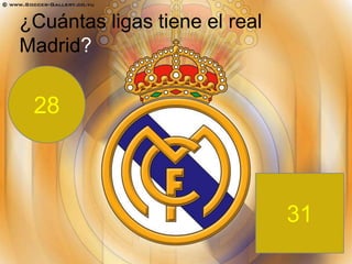 ¿Cuántas ligas tiene el real
Madrid?


 28



                               31
 
