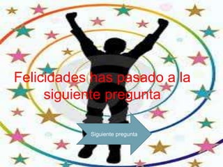 Felicidades has pasado a la
     siguiente pregunta

           Siguiente pregunta
 