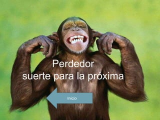 Perdedor
suerte para la próxima
         Inicio
 