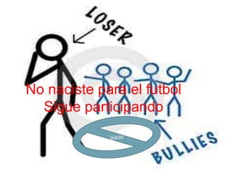 No naciste para el futbol
  Sigue participando
 