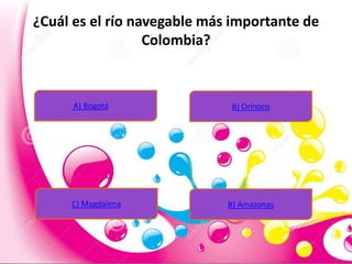 ¿Cuál es el río navegable más importante de
Colombia?
A) Bogotá B) Orinoco
C) Magdalena B) Amazonas