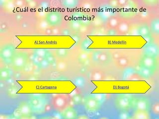 ¿Cuál es el distrito turístico más importante de
Colombia?
A) San Andrés B) Medellín
C) Cartagena D) Bogotá