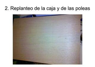 2. Replanteo de la caja y de las poleas
 