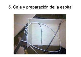 5. Caja y preparación de la espiral
 