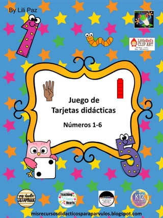 Juego de
Tarjetas didácticas
Números 1-6
By Lili Paz
misrecursosdidacticosparaparvulos.blogspot.com
 