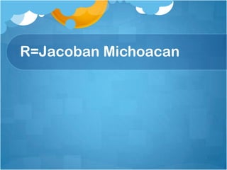 R=Jacoban Michoacan
 