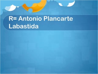 R= Antonio Plancarte
Labastida
 