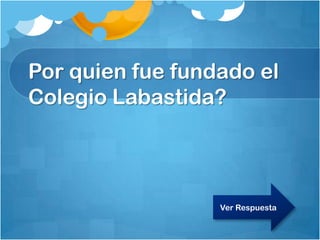 Por quien fue fundado el
Colegio Labastida?
Ver Respuesta
 