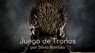 Juego de Tronos
por Silvia Barroso
 