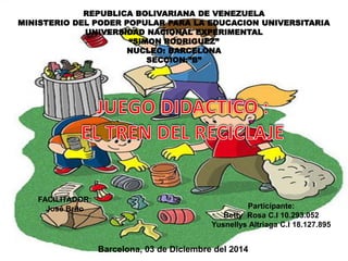 REPUBLICA BOLIVARIANA DE VENEZUELA MINISTERIO DEL PODER POPULAR PARA LA EDUCACION UNIVERSITARIA UNIVERSIDAD NACIONAL EXPERIMENTAL “SIMON RODRIGUEZ” NUCLEO: BARCELONA SECCION:”B” 
FACILITADOR: José Brito 
Participante: Betty Rosa C.I 10.293.052 Yusnellys Altriaga C.I 18.127.895 
Barcelona, 03 de Diciembre del 2014  