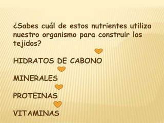 ¿Sabes cuál de estos nutrientes utiliza
nuestro organismo para construir los
tejidos?

HIDRATOS DE CABONO

MINERALES

PROTEINAS

VITAMINAS
 