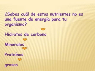 ¿Sabes cuál de estos nutrientes no es
una fuente de energía para tu
organismo?

Hidratos de carbono

Minerales

Proteínas

grasas
 