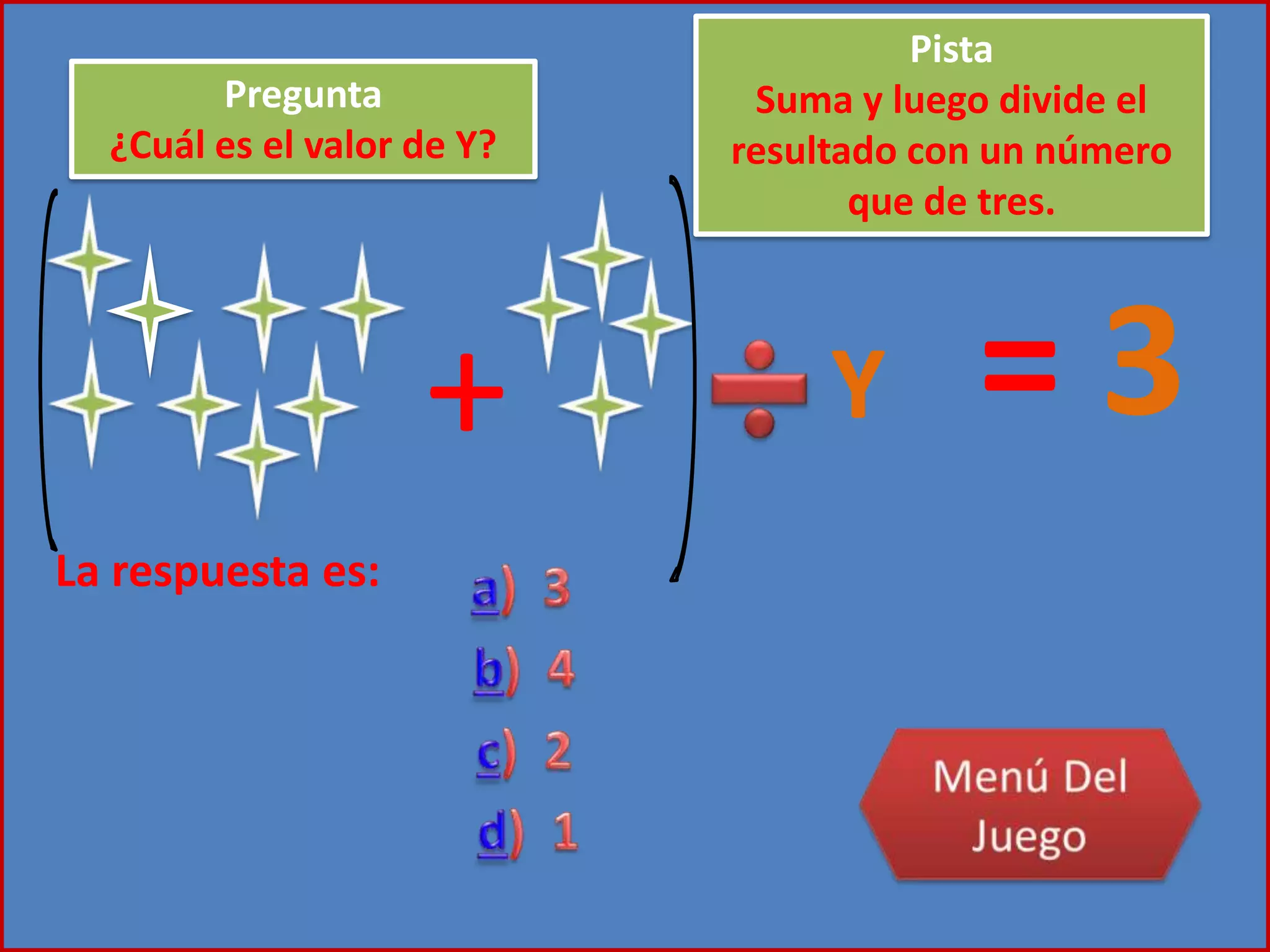 + = 3Y
La respuesta es:
Pregunta
¿Cuál es el valor de Y?
Pista
Suma y luego divide el
resultado con un número
que de tres.
 