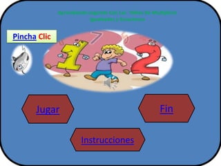 Jugar Fin
Instrucciones
Aprendiendo Jugando Con Las Tablas De Multiplicar
Igualdades y Ecuaciones
Pincha Clic
 