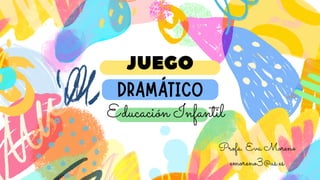 JUEGO
DRAMÁTICO
Educación Infantil
Profa. Eva Moreno
emoreno3@us.es
 