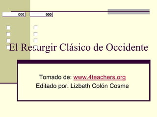 000
  000      000
           000




El Resurgir Clásico de Occidente

         Tomado de: www.4teachers.org
        Editado por: Lizbeth Colón Cosme
 
