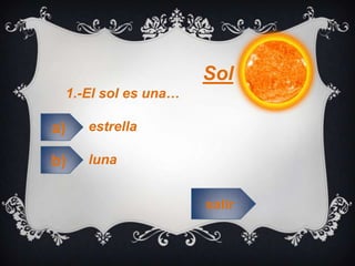 salir
Sol
1.-El sol es una…
estrella
luna
a)
b)
 