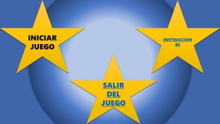 INICIAR
JUEGO
INSTRUCCION
ES
SALIR
DEL
JUEGO
 