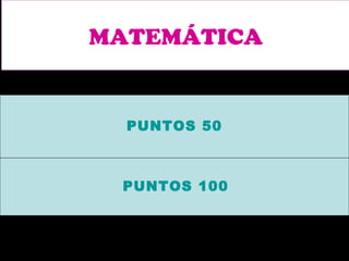 MATEMÁTICA PUNTOS 50 PUNTOS 100
