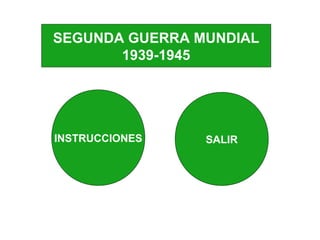INSTRUCCIONES SALIR
SEGUNDA GUERRA MUNDIAL
1939-1945
 
