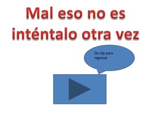 Da clip para
regresar
 