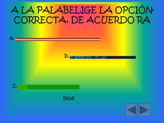 A LA PALABELIGE LA OPCIÓN6
CORRECTA, DE ACUERDO RA
a.
b.
c.
blue