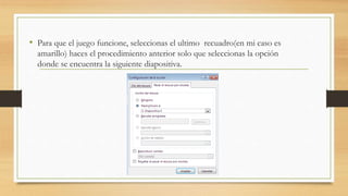• Para que el juego funcione, seleccionas el ultimo recuadro(en mi caso es
amarillo) haces el procedimiento anterior solo que seleccionas la opción
donde se encuentra la siguiente diapositiva.
 