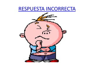 RESPUESTA INCORRECTA
 